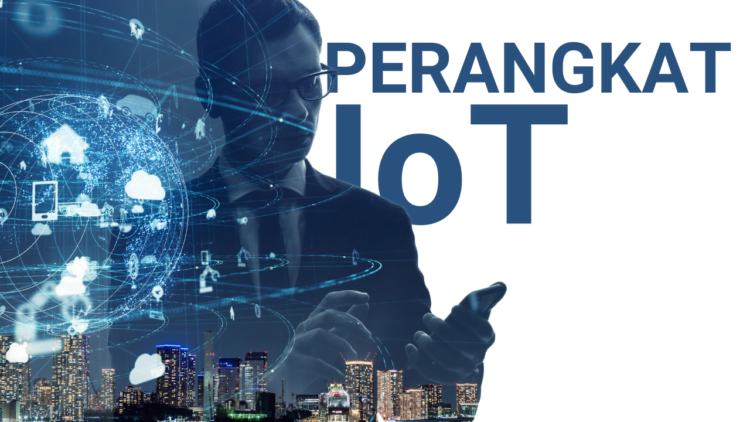 Apa Saja Perangkat Utama IoT Dan Perangkat Pendukungnya