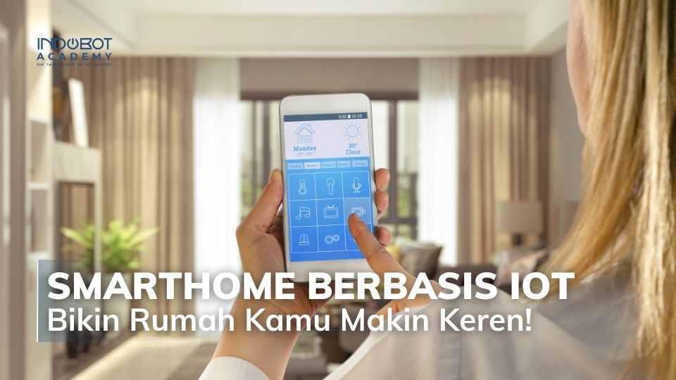 Smarthome Berbasis IoT Bikin Rumah Kamu Makin Keren!