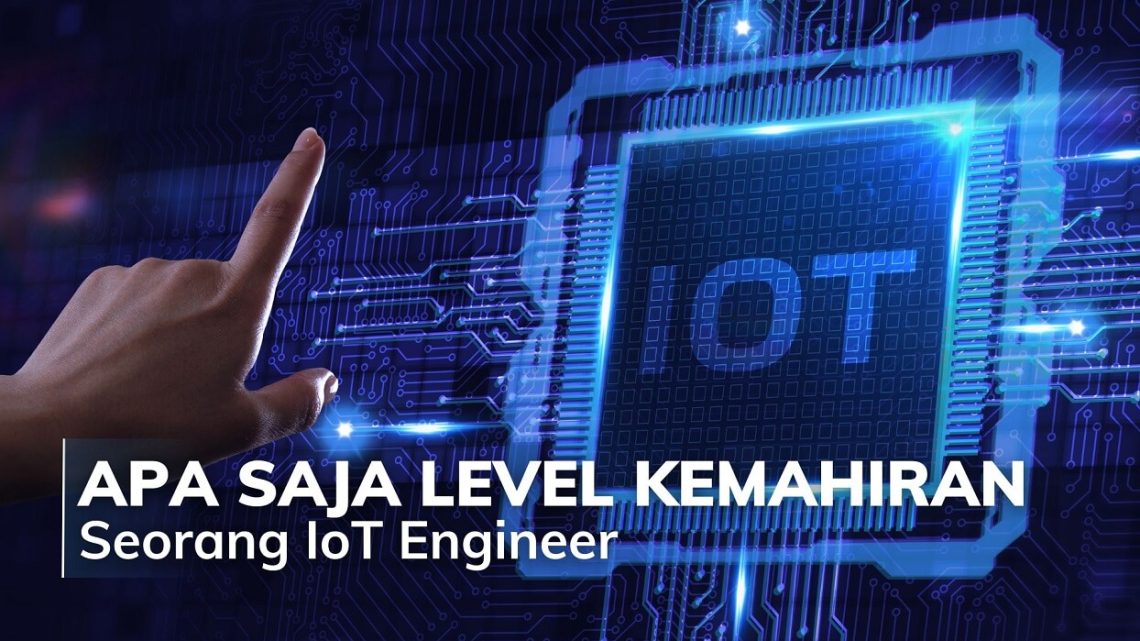 Apa Saja Level Kemahiran Seorang IoT Engineer